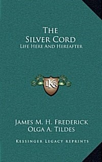 The Silver Cord: Life Here and Hereafter (Hardcover)