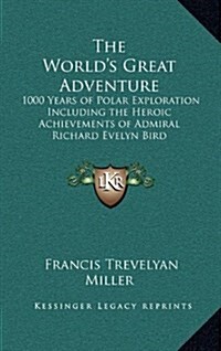 The Worlds Great Adventure: 1000 Years of Polar Exploration Including the Heroic Achievements of Admiral Richard Evelyn Bird (Hardcover)