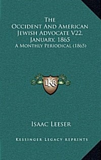 The Occident and American Jewish Advocate V22, January, 1865: A Monthly Periodical (1865) (Hardcover)