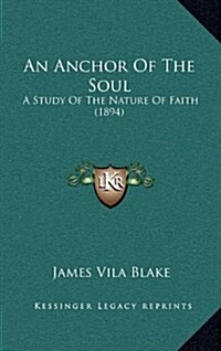 An Anchor of the Soul: A Study of the Nature of Faith (1894) (Hardcover)