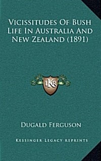 Vicissitudes of Bush Life in Australia and New Zealand (1891) (Hardcover)