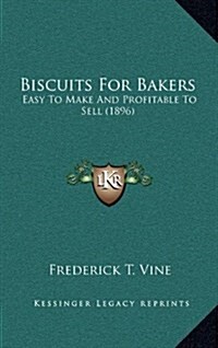Biscuits for Bakers: Easy to Make and Profitable to Sell (1896) (Hardcover)
