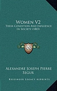 Women V2: Their Condition and Influence in Society (1803) (Hardcover)