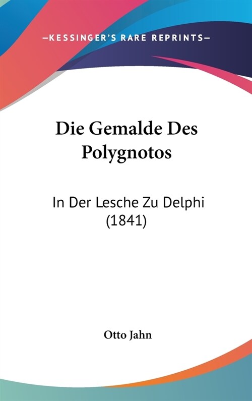 Die Gemalde Des Polygnotos: In Der Lesche Zu Delphi (1841) (Hardcover)