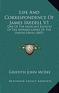 Life and Correspondence of James Iredell V1: One of the Associate Justices of the Supreme Court of the United States (1857) (Hardcover)