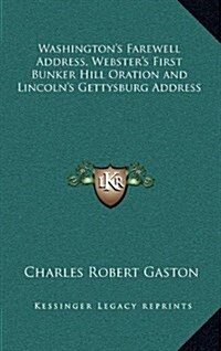 Washingtons Farewell Address, Websters First Bunker Hill Oration and Lincolns Gettysburg Address (Hardcover)