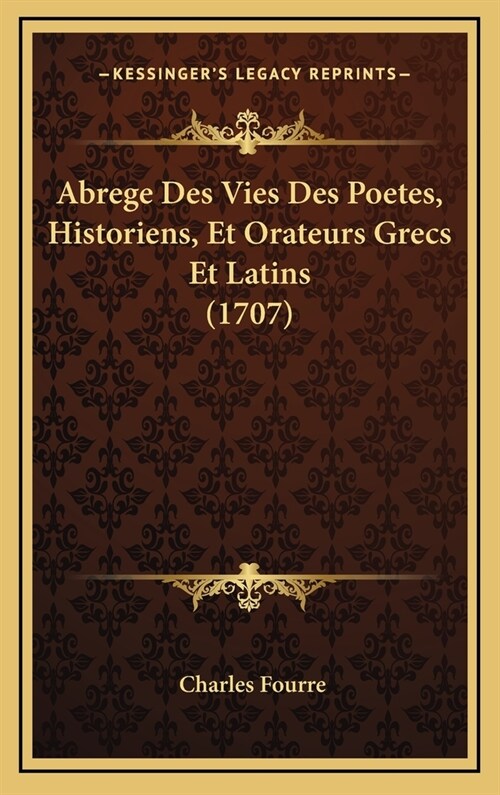 Abrege Des Vies Des Poetes, Historiens, Et Orateurs Grecs Et Latins (1707) (Hardcover)