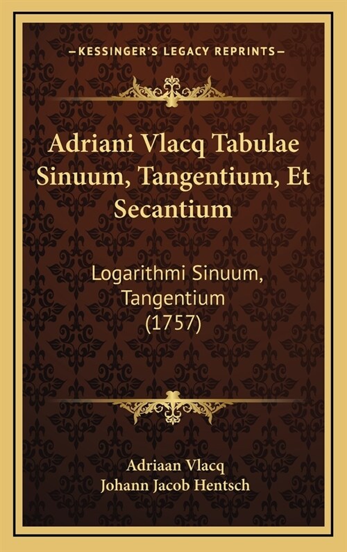 Adriani Vlacq Tabulae Sinuum, Tangentium, Et Secantium: Logarithmi Sinuum, Tangentium (1757) (Hardcover)