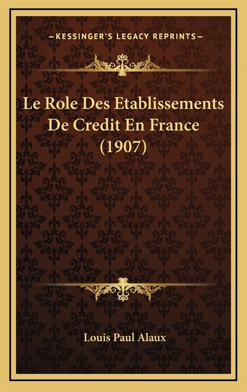 Le Role Des Etablissements de Credit En France (1907) (Hardcover)