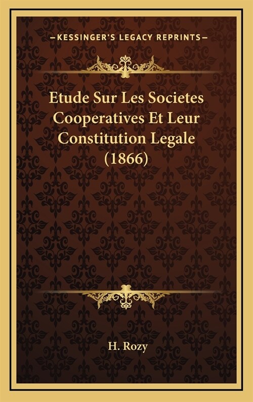 Etude Sur Les Societes Cooperatives Et Leur Constitution Legale (1866) (Hardcover)