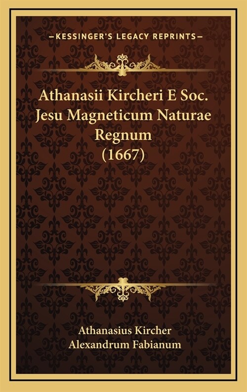 Athanasii Kircheri E Soc. Jesu Magneticum Naturae Regnum (1667) (Hardcover)