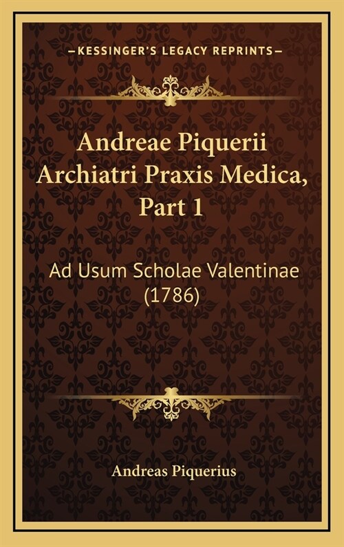 Andreae Piquerii Archiatri Praxis Medica, Part 1: Ad Usum Scholae Valentinae (1786) (Hardcover)