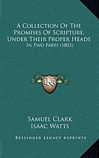 A Collection of the Promises of Scripture, Under Their Proper Heads: In Two Parts (1803) (Hardcover)