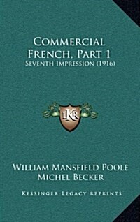 Commercial French, Part 1: Seventh Impression (1916) (Hardcover)