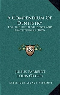 A Compendium of Dentistry: For the Use of Students and Practitioners (1889) (Hardcover)
