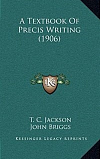 A Textbook of Precis Writing (1906) (Hardcover)