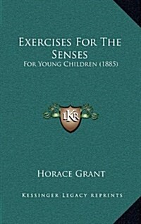 Exercises for the Senses: For Young Children (1885) (Hardcover)