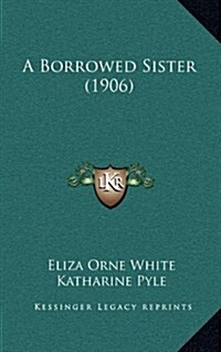 A Borrowed Sister (1906) (Hardcover)