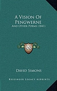 A Vision of Pengwerne: And Other Poems (1841) (Hardcover)