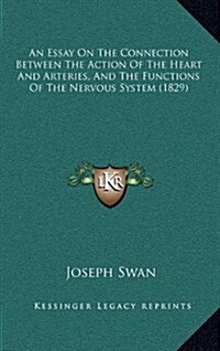 An Essay on the Connection Between the Action of the Heart and Arteries, and the Functions of the Nervous System (1829) (Hardcover)