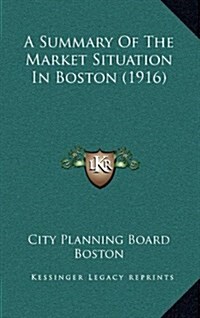 A Summary of the Market Situation in Boston (1916) (Hardcover)