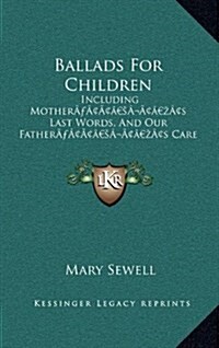 Ballads for Children: Including Mothers Last Words, and Our Fathers Care (1868) (Hardcover)