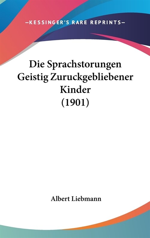 Die Sprachstorungen Geistig Zuruckgebliebener Kinder (1901) (Hardcover)