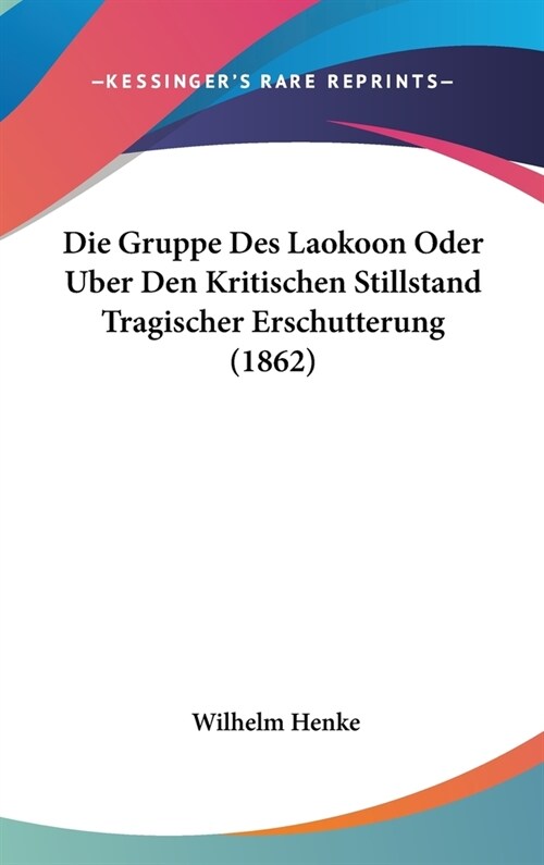 Die Gruppe Des Laokoon Oder Uber Den Kritischen Stillstand Tragischer Erschutterung (1862) (Hardcover)