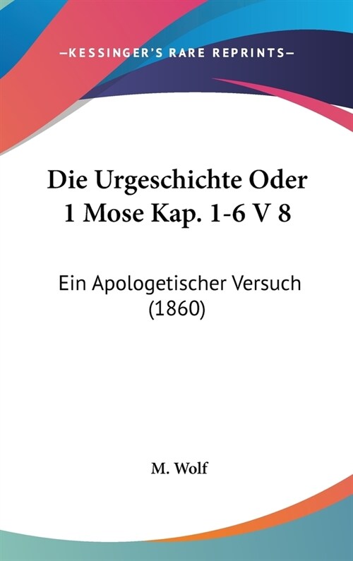 Die Urgeschichte Oder 1 Mose Kap. 1-6 V 8: Ein Apologetischer Versuch (1860) (Hardcover)