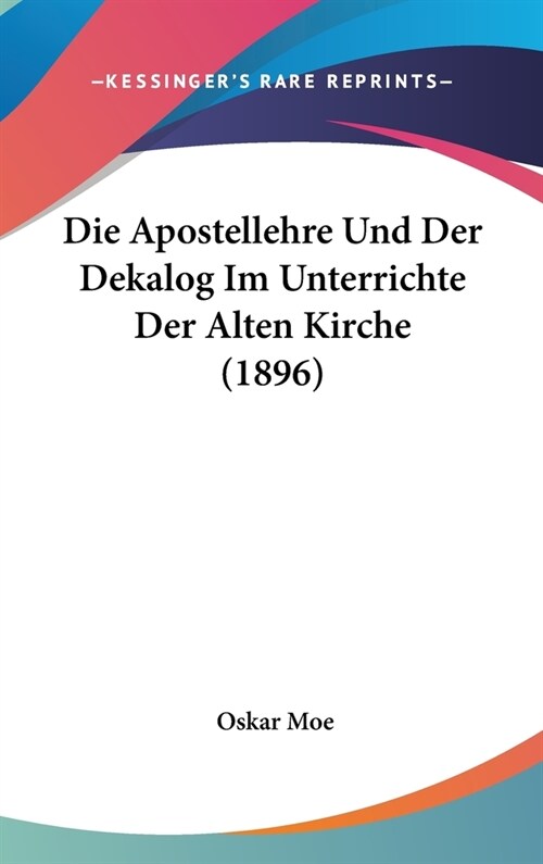 Die Apostellehre Und Der Dekalog Im Unterrichte Der Alten Kirche (1896) (Hardcover)