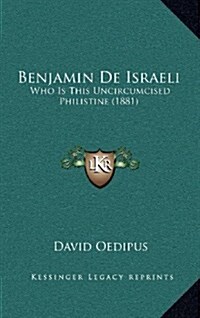 Benjamin de Israeli: Who Is This Uncircumcised Philistine (1881) (Hardcover)