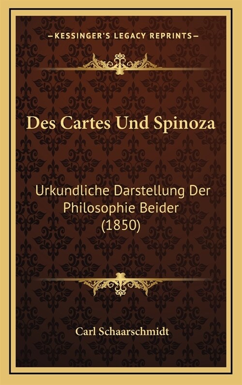 Des Cartes Und Spinoza: Urkundliche Darstellung Der Philosophie Beider (1850) (Hardcover)