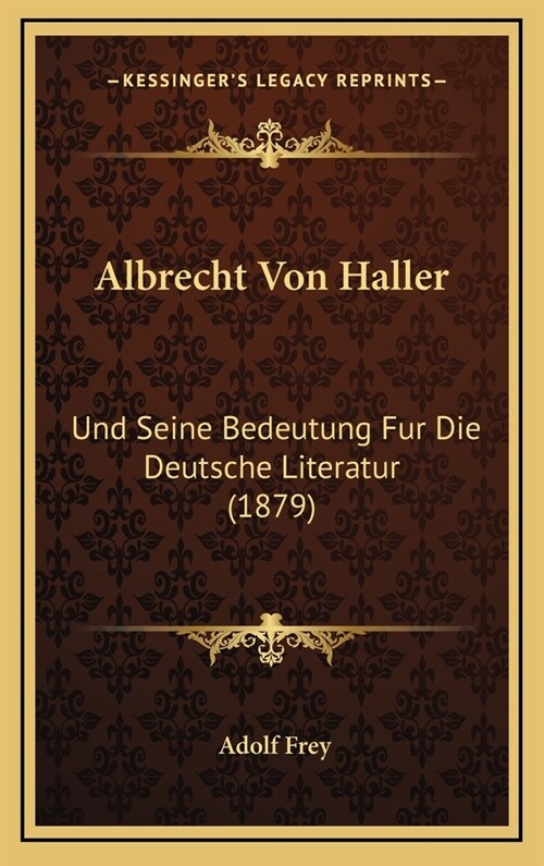 Albrecht Von Haller: Und Seine Bedeutung Fur Die Deutsche Literatur (1879) (Hardcover)