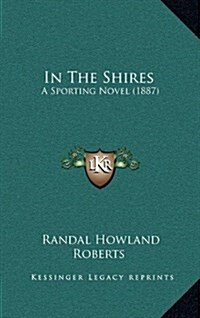 In the Shires: A Sporting Novel (1887) (Hardcover)