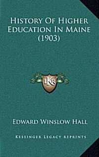 History of Higher Education in Maine (1903) (Hardcover)