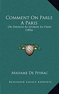 Comment on Parle a Paris: Or French as Spoken in Paris (1856) (Hardcover)