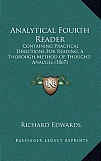 Analytical Fourth Reader: Containing Practical Directions for Reading, a Thorough Method of Thought-Analysis (1867) (Hardcover)