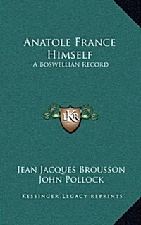 Anatole France Himself: A Boswellian Record (Hardcover)