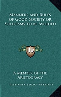 Manners and Rules of Good Society or Solecisms to Be Avoided (Hardcover)
