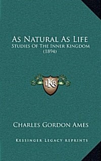 As Natural as Life: Studies of the Inner Kingdom (1894) (Hardcover)
