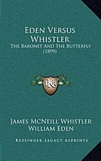 Eden Versus Whistler: The Baronet and the Butterfly (1899) (Hardcover)