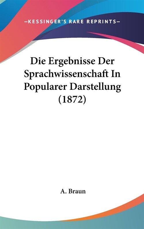 Die Ergebnisse Der Sprachwissenschaft in Popularer Darstellung (1872) (Hardcover)