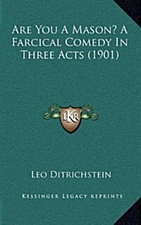 Are You a Mason? a Farcical Comedy in Three Acts (1901) (Hardcover)