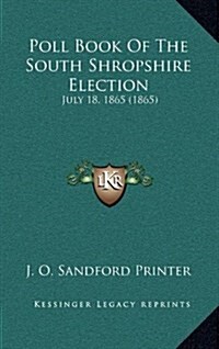 Poll Book of the South Shropshire Election: July 18, 1865 (1865) (Hardcover)