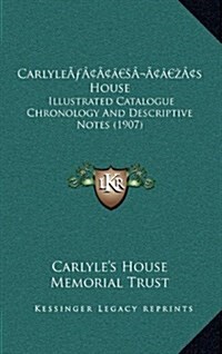 Carlyles House: Illustrated Catalogue Chronology and Descriptive Notes (1907) (Hardcover)
