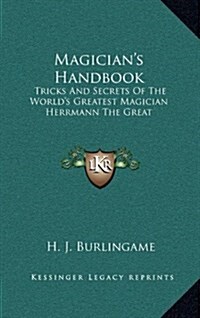 Magicians Handbook: Tricks and Secrets of the Worlds Greatest Magician Herrmann the Great (Hardcover)