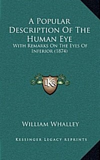 A Popular Description of the Human Eye: With Remarks on the Eyes of Inferior (1874) (Hardcover)