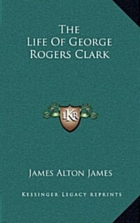 The Life of George Rogers Clark (Hardcover)