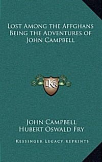 Lost Among the Affghans Being the Adventures of John Campbell (Hardcover)