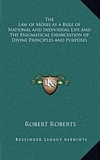 The Law of Moses as a Rule of National and Individual Life and the Enigmatical Enunciation of Divine Principles and Purposes (Hardcover)